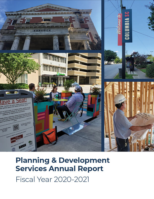 Image is the cover of the Planning & Development Services Annual Report for Fiscal Year 2020-2021. Four pictures are set against a navy frame, one of the front of the Babcock building at Bull Street, one of the parklet on washington, with people sitting in the parklet; one of an inspector looking at plans in a framed structure; and one of a "welcome to columbia sc" sign on Devine Street near Ott.