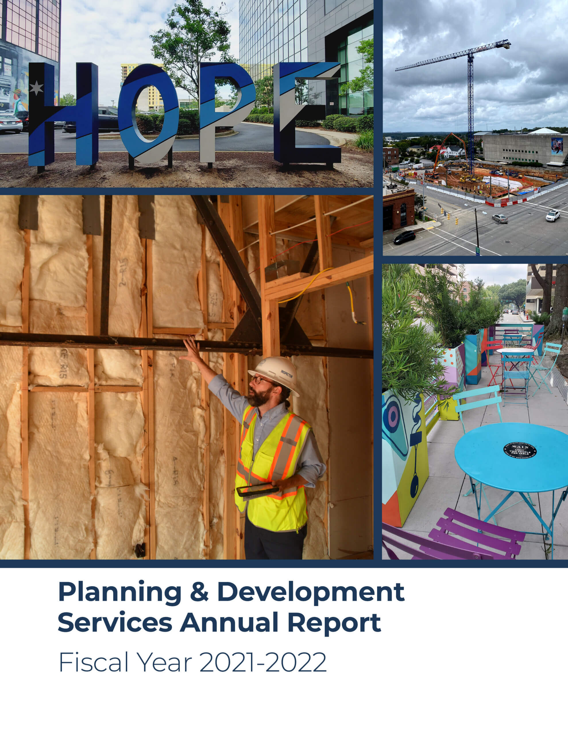 The cover page of the Planning & Development Services Annual Report has four pictures of varying sizes against a navy blue background, clockwise from upper left, of the “HOPE” sculpture on Main Street, a crane at the NW corner of Assembly and Washington Street, colorful seating at the Parklet on Hampton, and a building inspector holding an ipad and pointing to a structural beam above his head. Below the pictures is the text “Planning & Development Services Annual Report Fiscal Year 2021-2022” in navy, against a white background.