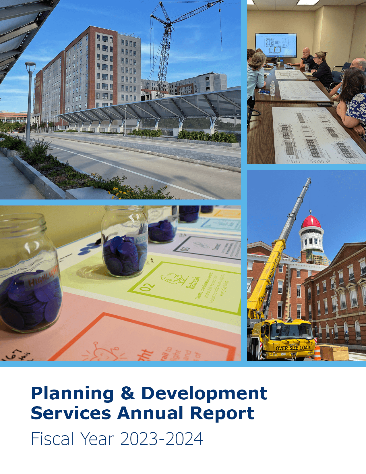 The cover page of the Planning & Development Services Annual Report has four pictures of varying sizes against a light blue background, clockwise from upper left, of the completed Greene Street bridge with the construction of multifamily housing in the background; staff gathered around a conference room table for the site plan review meeting; the cupola being placed at Bull Street, and the voting activity that utilized poker chips to vote on the big ideas for the downtown strategic plan. Below the pictures is the text “Planning & Development Services Annual Report Fiscal Year 2023-2024” in navy, against a white background.